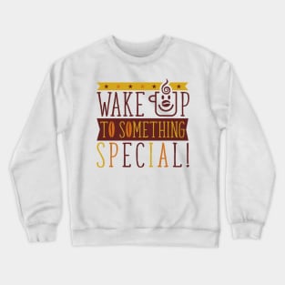 Wake Up To Something Special - Coffee Time Crewneck Sweatshirt